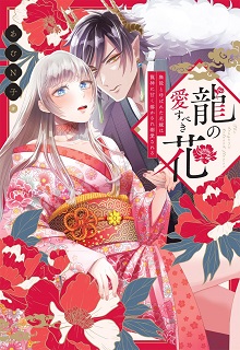 龍の愛すべき花 無能と呼ばれた花嫁は龍神に甘く溶かされ溺愛される